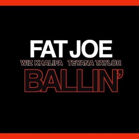 Fat Joe Ft. Wiz Khalifa & Teyana Taylor – Ballin’